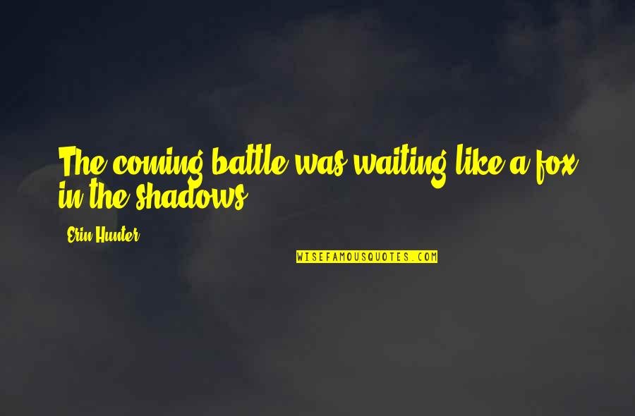 Coming Out Of The Shadows Quotes By Erin Hunter: The coming battle was waiting like a fox