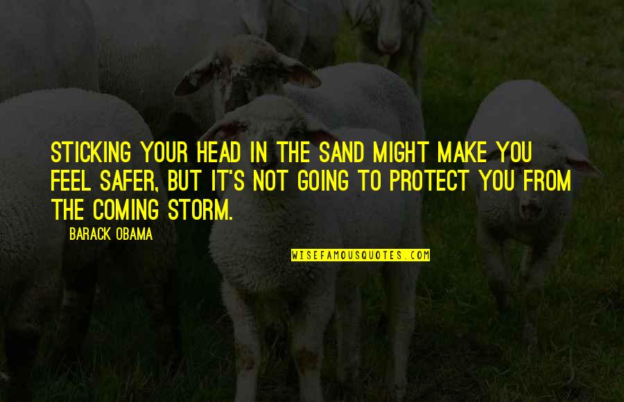 Coming Out Of The Storm Quotes By Barack Obama: Sticking your head in the sand might make Coming Out Of The Storm Quotes By Barack Obama: Sticking your head in the sand might make