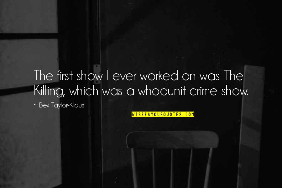 Coming Out Of The Storm Quotes By Bex Taylor-Klaus: The first show I ever worked on was Coming Out Of The Storm Quotes By Bex Taylor-Klaus: The first show I ever worked on was