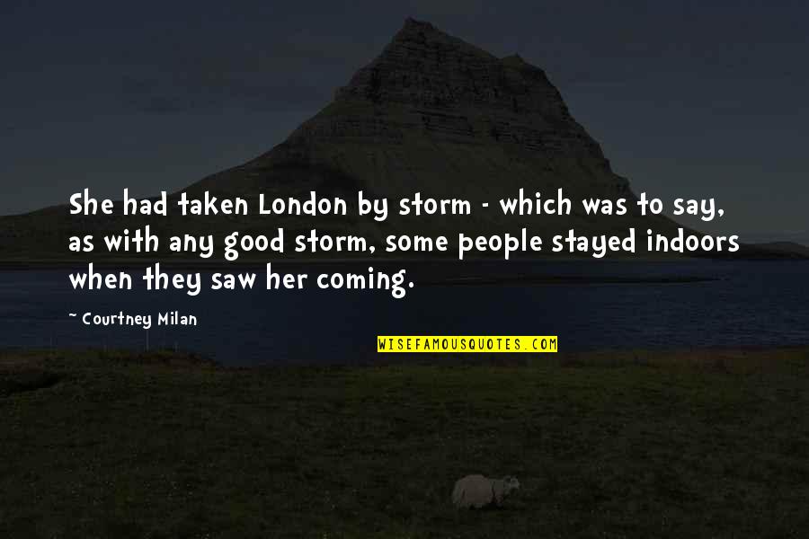 Coming Out Of The Storm Quotes By Courtney Milan: She had taken London by storm - which Coming Out Of The Storm Quotes By Courtney Milan: She had taken London by storm - which