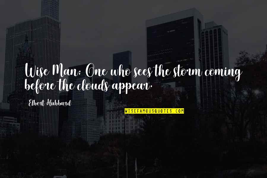 Coming Out Of The Storm Quotes By Elbert Hubbard: Wise Man: One who sees the storm coming Coming Out Of The Storm Quotes By Elbert Hubbard: Wise Man: One who sees the storm coming