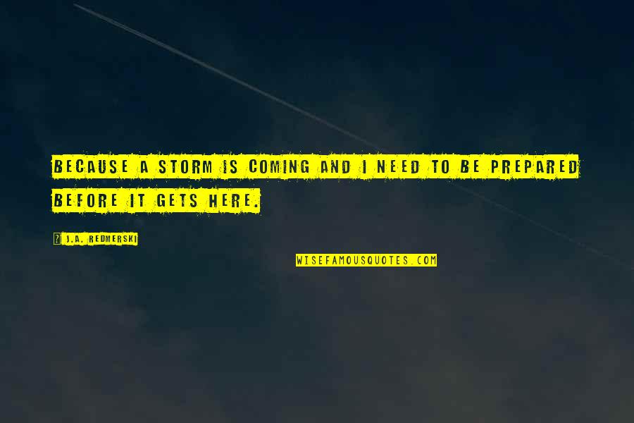 Coming Out Of The Storm Quotes By J.A. Redmerski: Because a storm is coming and I need