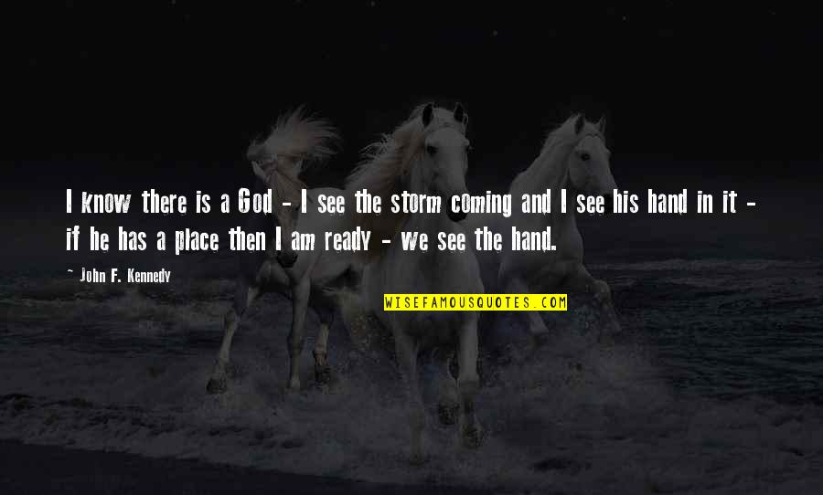 Coming Out Of The Storm Quotes By John F. Kennedy: I know there is a God - I Coming Out Of The Storm Quotes By John F. Kennedy: I know there is a God - I