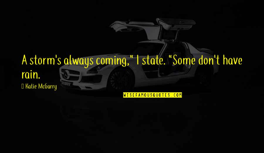 Coming Out Of The Storm Quotes By Katie McGarry: A storm's always coming," I state. "Some don't Coming Out Of The Storm Quotes By Katie McGarry: A storm's always coming," I state. "Some don't