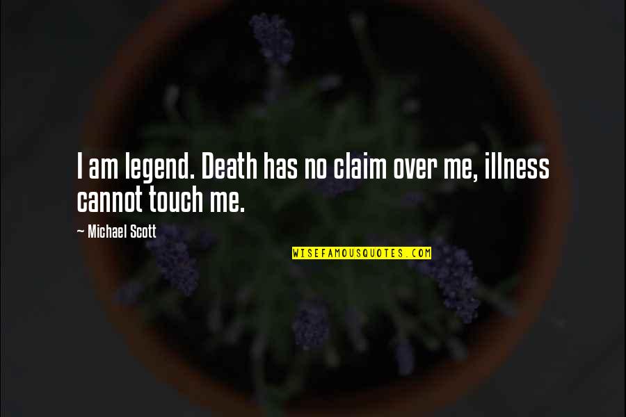 Coming Out Of The Storm Quotes By Michael Scott: I am legend. Death has no claim over