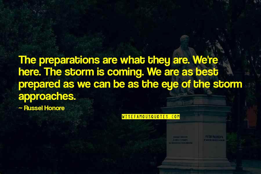 Coming Out Of The Storm Quotes By Russel Honore: The preparations are what they are. We're here. Coming Out Of The Storm Quotes By Russel Honore: The preparations are what they are. We're here.