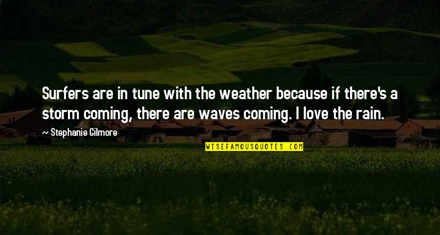 Coming Out Of The Storm Quotes By Stephanie Gilmore: Surfers are in tune with the weather because Coming Out Of The Storm Quotes By Stephanie Gilmore: Surfers are in tune with the weather because