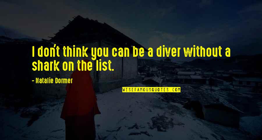 Coming Out On Top Quotes By Natalie Dormer: I don't think you can be a diver Coming Out On Top Quotes By Natalie Dormer: I don't think you can be a diver