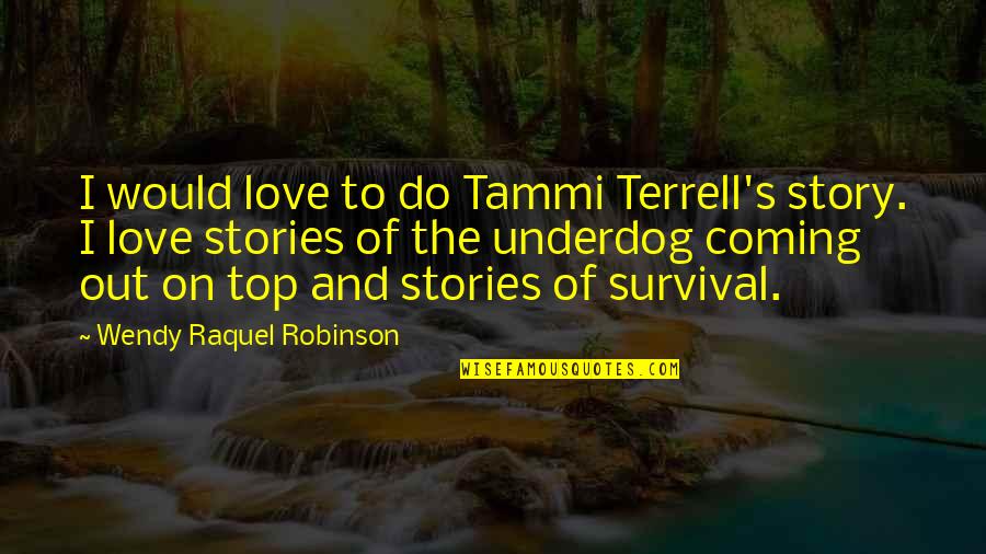 Coming Out On Top Quotes By Wendy Raquel Robinson: I would love to do Tammi Terrell's story. Coming Out On Top Quotes By Wendy Raquel Robinson: I would love to do Tammi Terrell's story.
