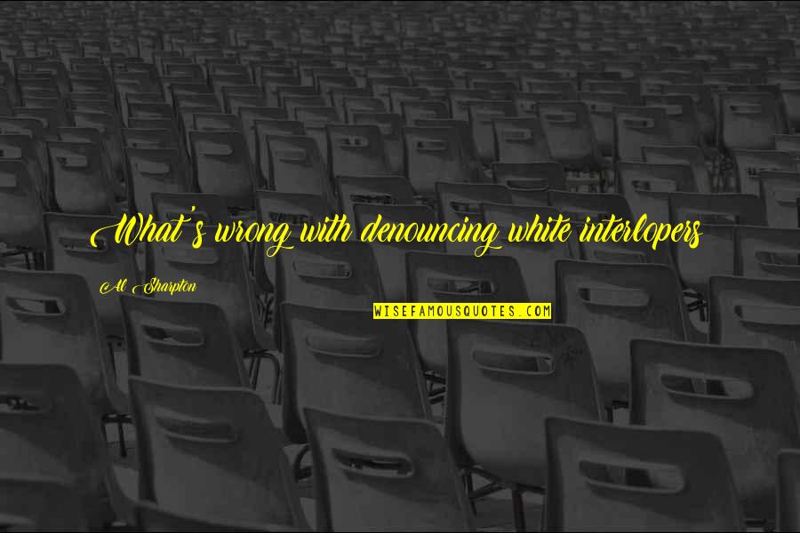 Coming Out Strong Quotes By Al Sharpton: What's wrong with denouncing white interlopers? Coming Out Strong Quotes By Al Sharpton: What's wrong with denouncing white interlopers?
