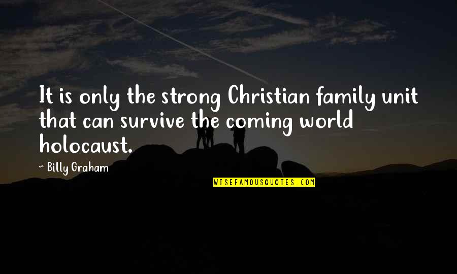 Coming Out Strong Quotes By Billy Graham: It is only the strong Christian family unit Coming Out Strong Quotes By Billy Graham: It is only the strong Christian family unit