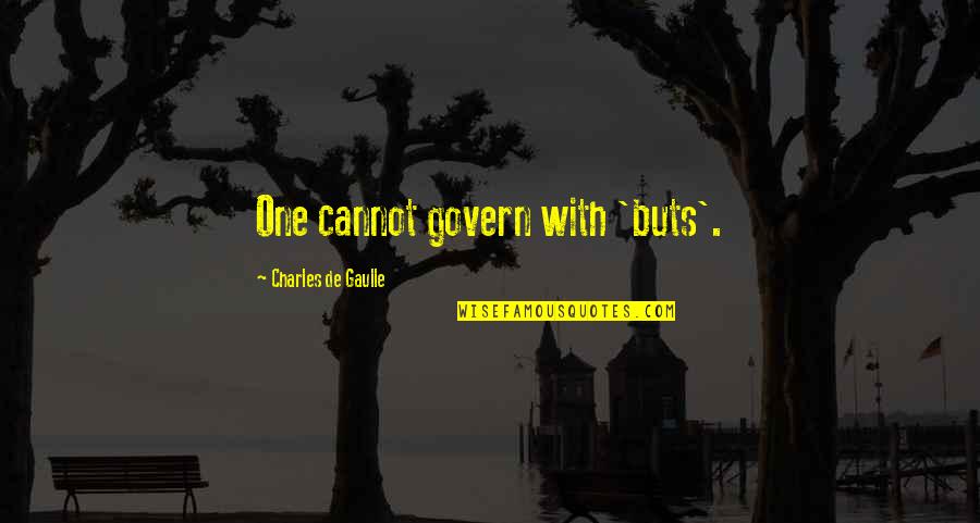 Coming Out Strong Quotes By Charles De Gaulle: One cannot govern with 'buts'. Coming Out Strong Quotes By Charles De Gaulle: One cannot govern with 'buts'.