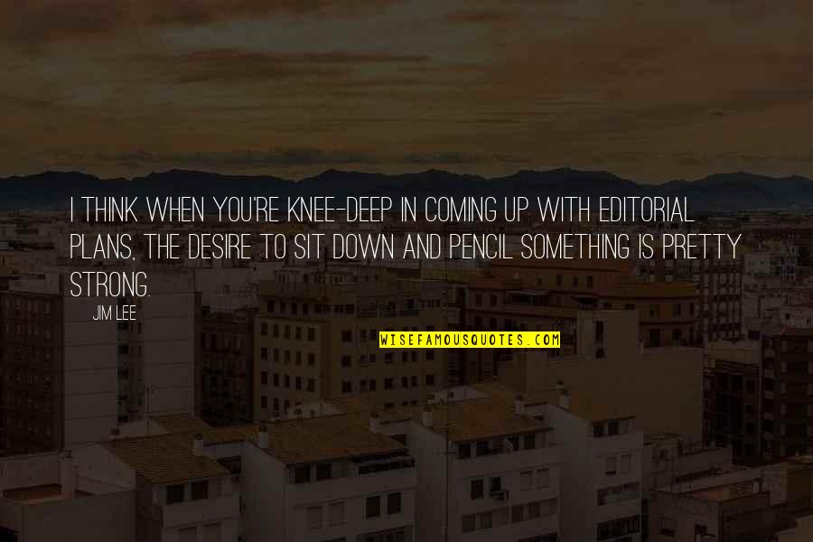 Coming Out Strong Quotes By Jim Lee: I think when you're knee-deep in coming up Coming Out Strong Quotes By Jim Lee: I think when you're knee-deep in coming up