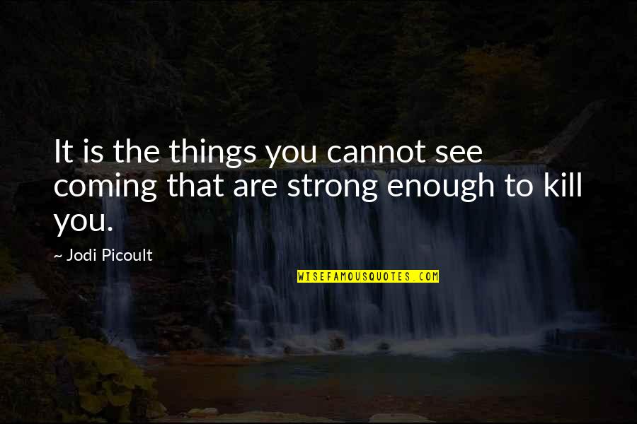 Coming Out Strong Quotes By Jodi Picoult: It is the things you cannot see coming