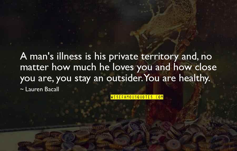 Coming Out Strong Quotes By Lauren Bacall: A man's illness is his private territory and, Coming Out Strong Quotes By Lauren Bacall: A man's illness is his private territory and,