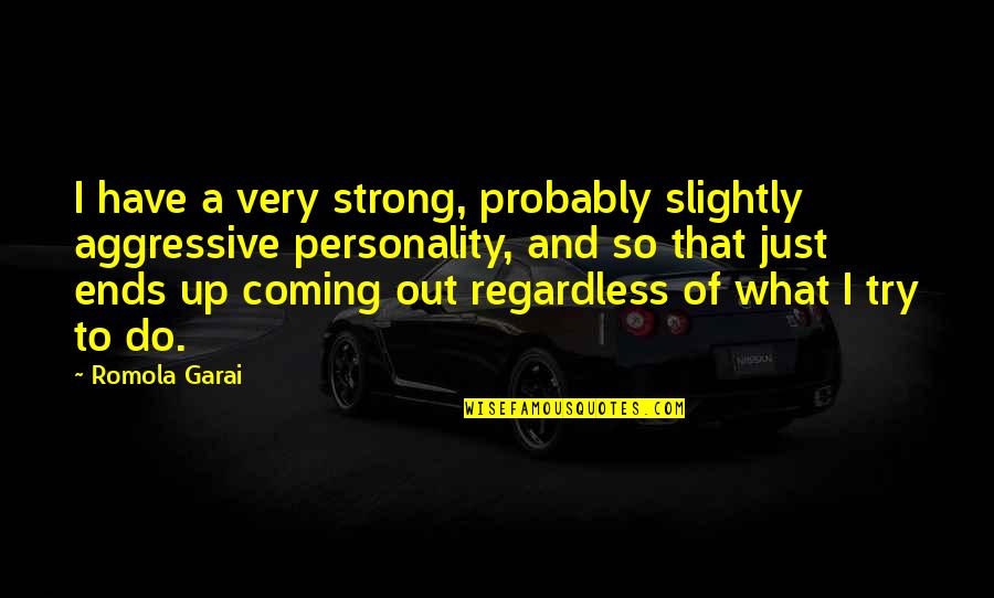 Coming Out Strong Quotes By Romola Garai: I have a very strong, probably slightly aggressive Coming Out Strong Quotes By Romola Garai: I have a very strong, probably slightly aggressive