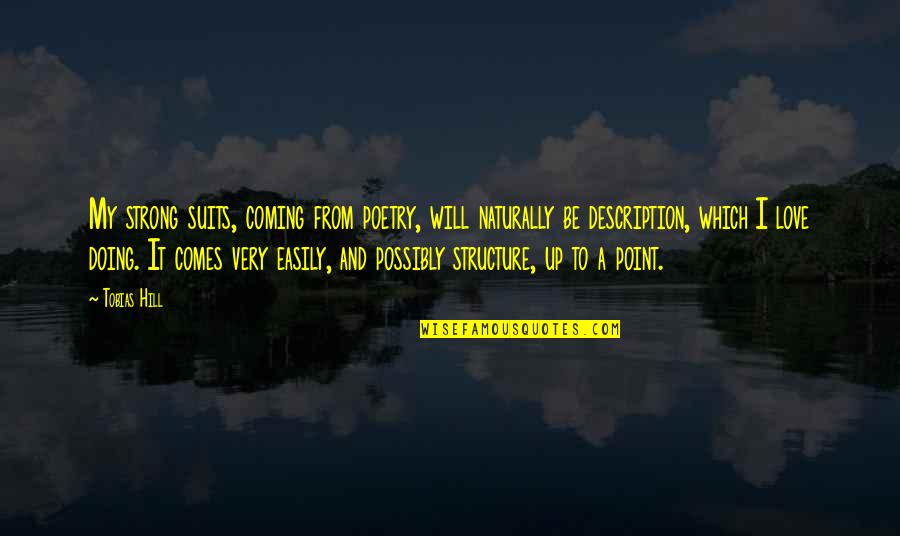 Coming Out Strong Quotes By Tobias Hill: My strong suits, coming from poetry, will naturally Coming Out Strong Quotes By Tobias Hill: My strong suits, coming from poetry, will naturally