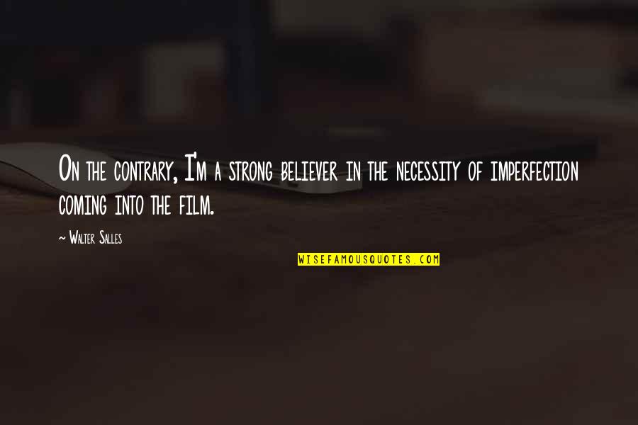 Coming Out Strong Quotes By Walter Salles: On the contrary, I'm a strong believer in Coming Out Strong Quotes By Walter Salles: On the contrary, I'm a strong believer in