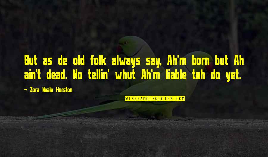 Coming Out Strong Quotes By Zora Neale Hurston: But as de old folk always say, Ah'm Coming Out Strong Quotes By Zora Neale Hurston: But as de old folk always say, Ah'm