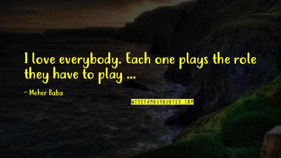 Coming Second In A Relationship Quotes By Meher Baba: I love everybody. Each one plays the role