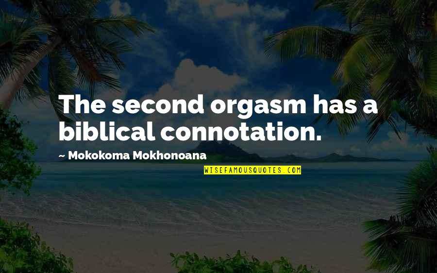 Coming Second Quotes By Mokokoma Mokhonoana: The second orgasm has a biblical connotation.