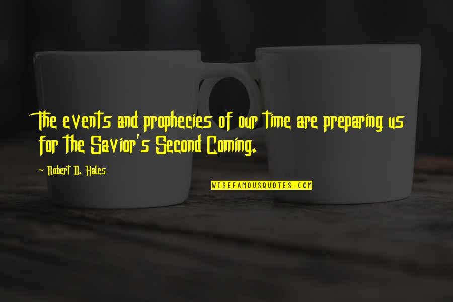 Coming Second Quotes By Robert D. Hales: The events and prophecies of our time are