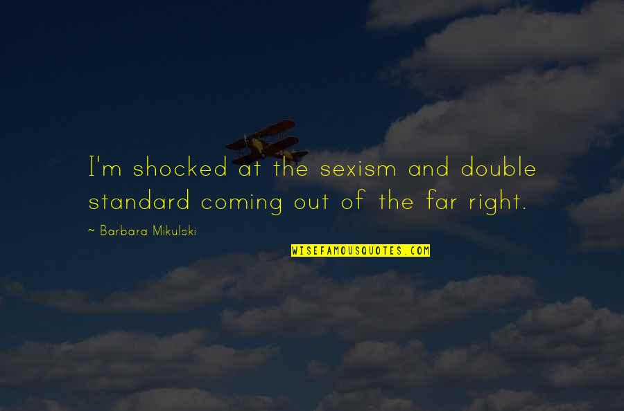 Coming So Far Quotes By Barbara Mikulski: I'm shocked at the sexism and double standard