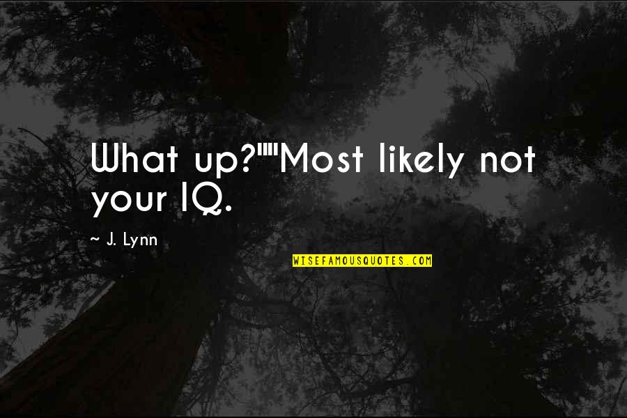 Coming So Far Quotes By J. Lynn: What up?""Most likely not your IQ.