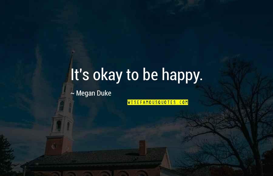 Coming Soon My Love Quotes By Megan Duke: It's okay to be happy.