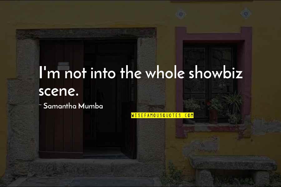Coming The Area Quotes By Samantha Mumba: I'm not into the whole showbiz scene. Coming The Area Quotes By Samantha Mumba: I'm not into the whole showbiz scene.