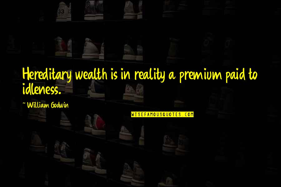 Coming The Area Quotes By William Godwin: Hereditary wealth is in reality a premium paid Coming The Area Quotes By William Godwin: Hereditary wealth is in reality a premium paid
