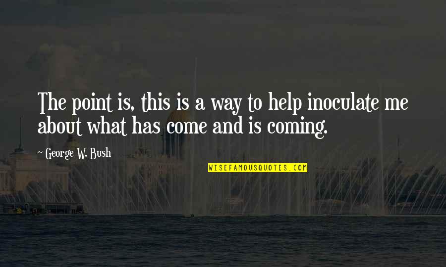 Coming Their Way Quotes By George W. Bush: The point is, this is a way to Coming Their Way Quotes By George W. Bush: The point is, this is a way to
