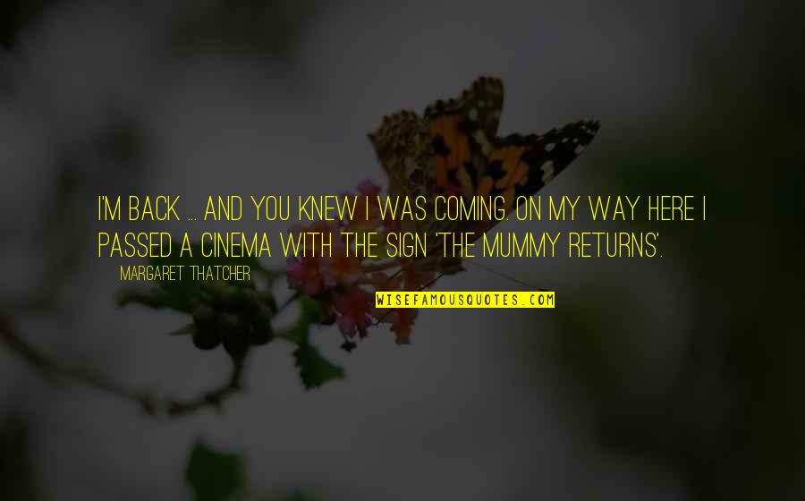 Coming Their Way Quotes By Margaret Thatcher: I'm back ... and you knew I was Coming Their Way Quotes By Margaret Thatcher: I'm back ... and you knew I was