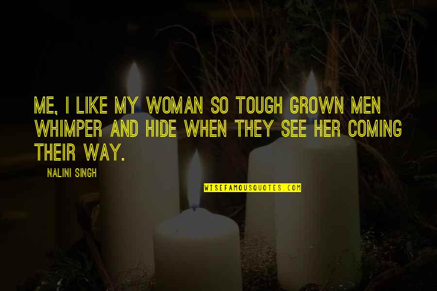 Coming Their Way Quotes By Nalini Singh: Me, I like my woman so tough grown Coming Their Way Quotes By Nalini Singh: Me, I like my woman so tough grown