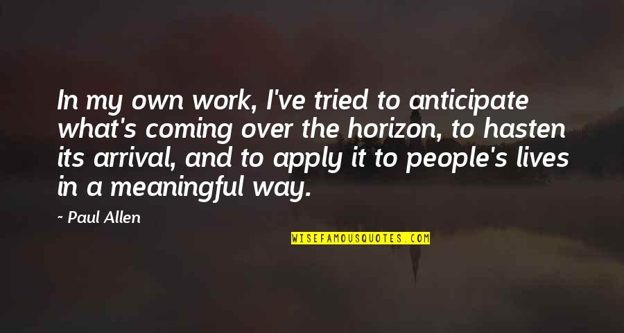 Coming Their Way Quotes By Paul Allen: In my own work, I've tried to anticipate Coming Their Way Quotes By Paul Allen: In my own work, I've tried to anticipate