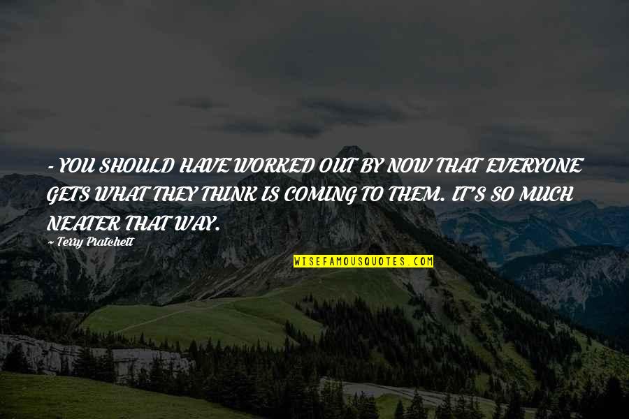 Coming Their Way Quotes By Terry Pratchett: - YOU SHOULD HAVE WORKED OUT BY NOW Coming Their Way Quotes By Terry Pratchett: - YOU SHOULD HAVE WORKED OUT BY NOW