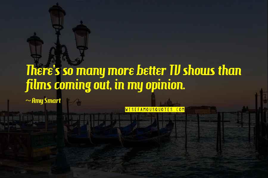 Coming There Quotes By Amy Smart: There's so many more better TV shows than