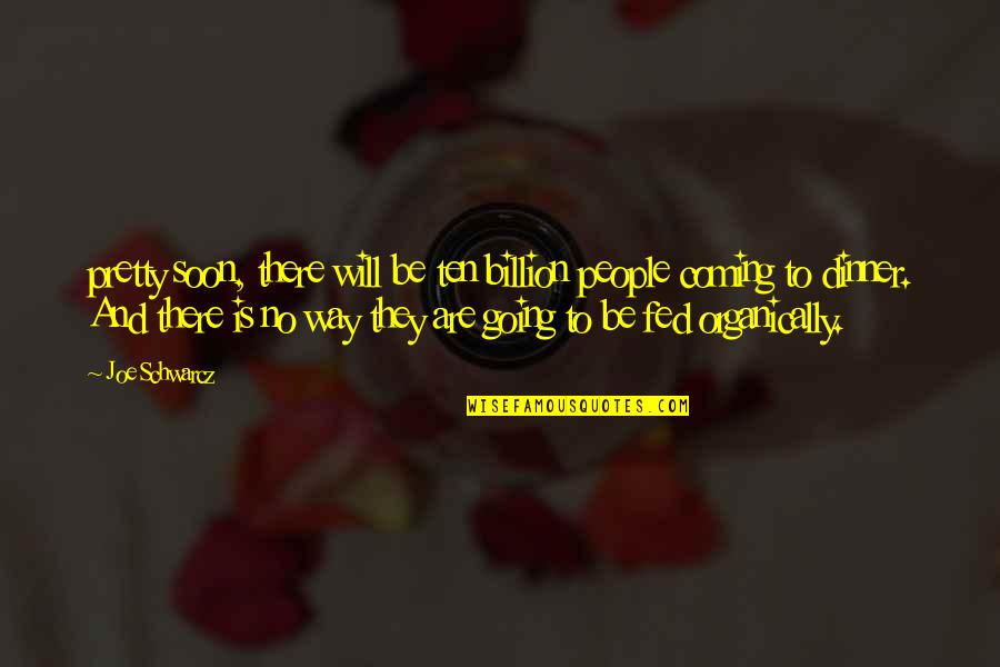 Coming There Quotes By Joe Schwarcz: pretty soon, there will be ten billion people Coming There Quotes By Joe Schwarcz: pretty soon, there will be ten billion people