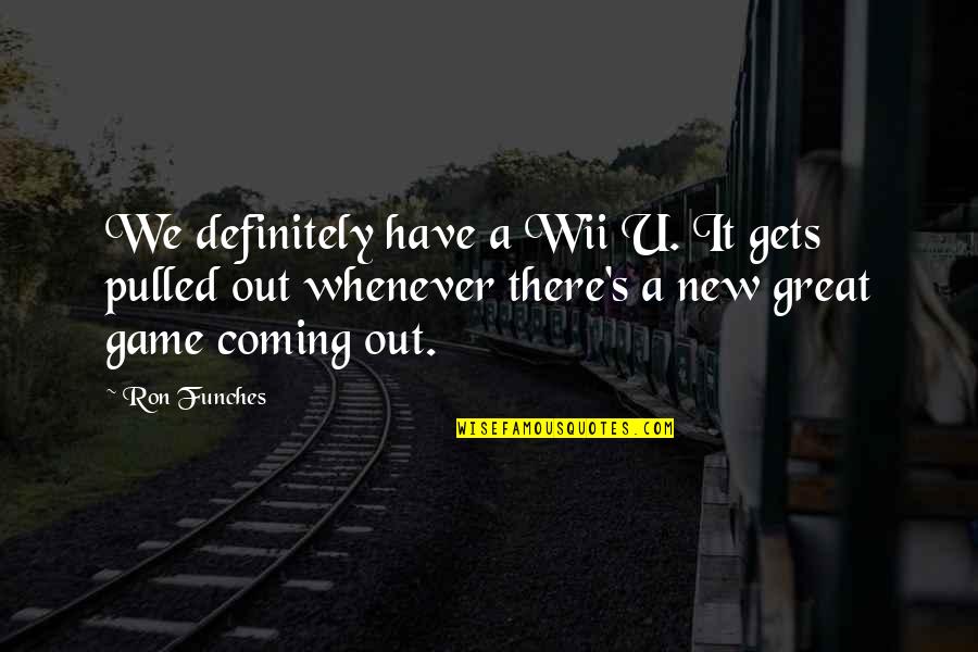 Coming There Quotes By Ron Funches: We definitely have a Wii U. It gets Coming There Quotes By Ron Funches: We definitely have a Wii U. It gets