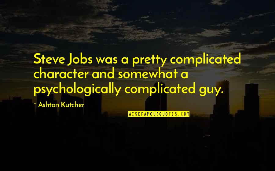 Coming Through Bad Times Quotes By Ashton Kutcher: Steve Jobs was a pretty complicated character and