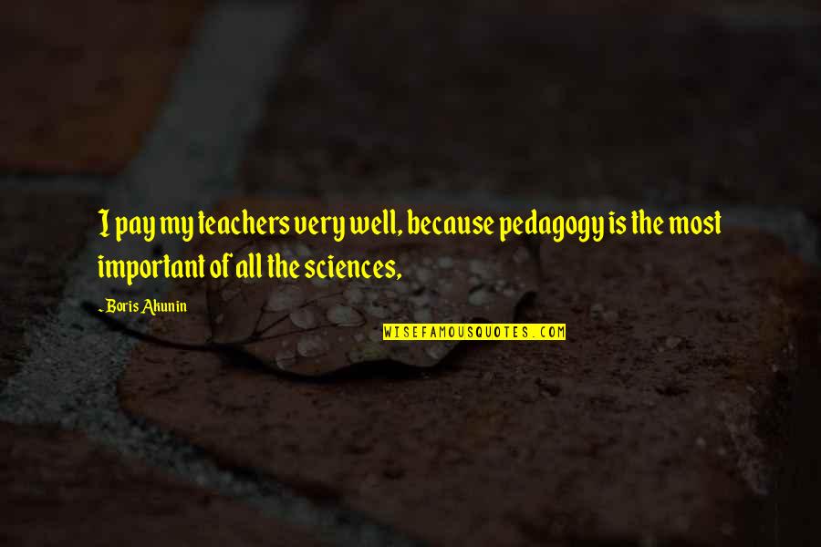 Coming Through Bad Times Quotes By Boris Akunin: I pay my teachers very well, because pedagogy