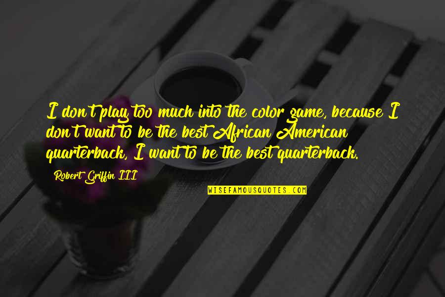 Coming Through Bad Times Quotes By Robert Griffin III: I don't play too much into the color