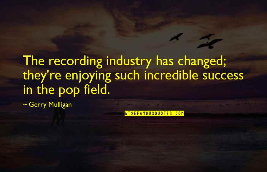 Coming To A New Country Quotes By Gerry Mulligan: The recording industry has changed; they're enjoying such Coming To A New Country Quotes By Gerry Mulligan: The recording industry has changed; they're enjoying such
