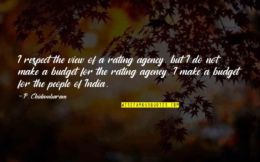 Coming To A New Country Quotes By P. Chidambaram: I respect the view of a rating agency,