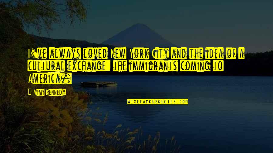 Coming To America By Immigrants Quotes By Mimi Kennedy: I've always loved New York City and the