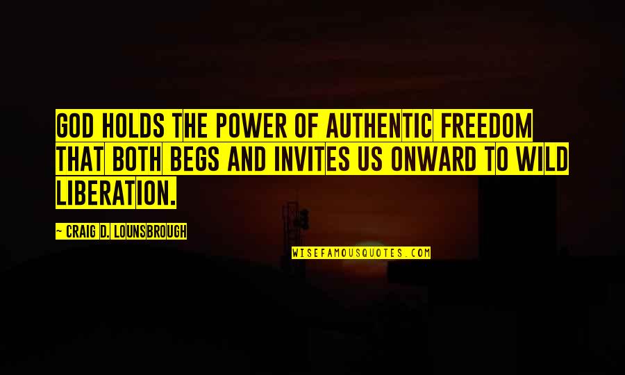 Coming To Conclusions Quotes By Craig D. Lounsbrough: God holds the power of authentic freedom that