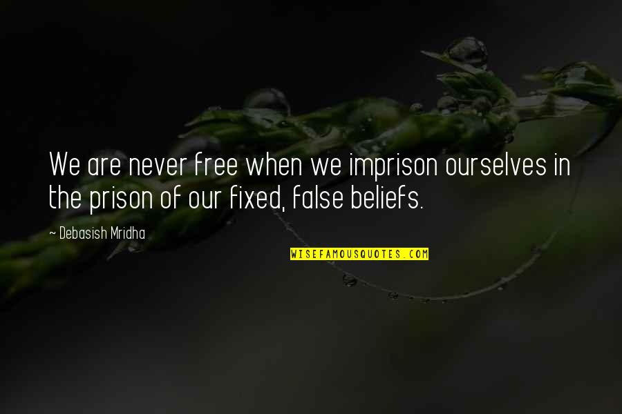 Coming To Conclusions Quotes By Debasish Mridha: We are never free when we imprison ourselves