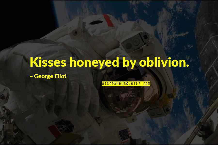Coming To Conclusions Quotes By George Eliot: Kisses honeyed by oblivion.