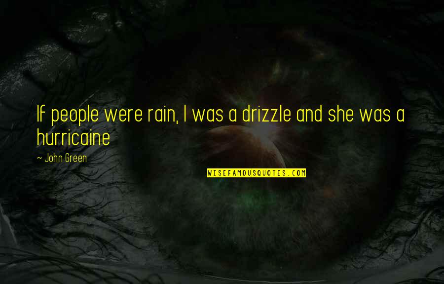 Coming To Conclusions Quotes By John Green: If people were rain, I was a drizzle