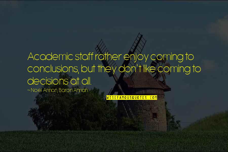 Coming To Conclusions Quotes By Noel Annan, Baron Annan: Academic staff rather enjoy coming to conclusions, but